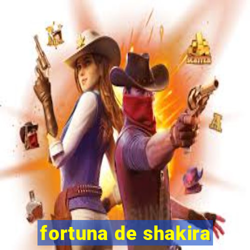 fortuna de shakira